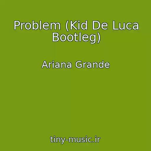 کاور آهنگ Problem (Kid De Luca Bootleg) از Ariana Grande