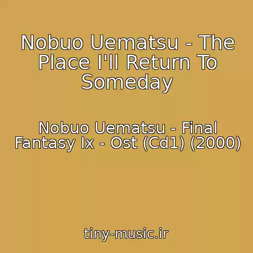 کاور آهنگ Nobuo Uematsu - The Place I'll Return To Someday از Nobuo Uematsu - Final Fantasy Ix - Ost (Cd1) (2000)