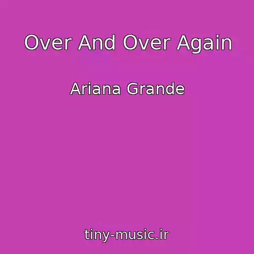 کاور آهنگ Over And Over Again از Ariana Grande