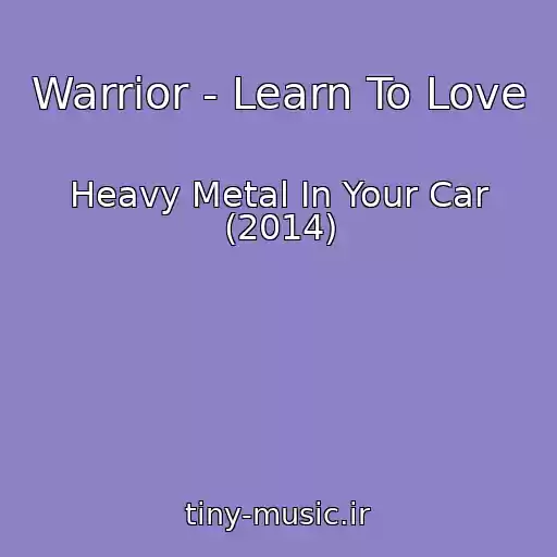 کاور آهنگ Warrior - Learn To Love از Heavy Metal In Your Car (2014)