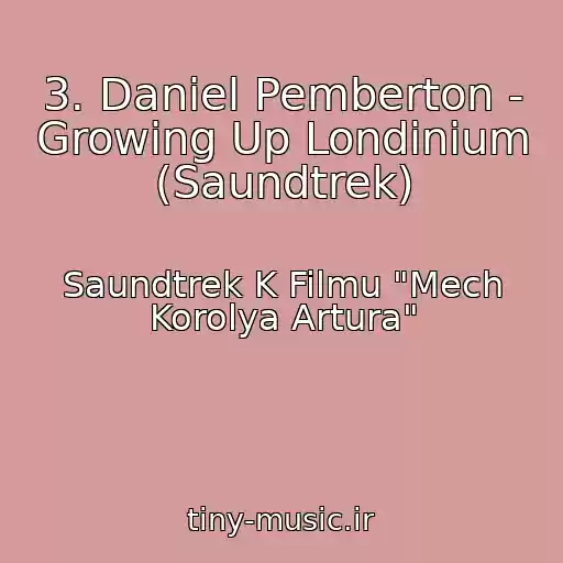 کاور آهنگ 3. Daniel Pemberton - Growing Up Londinium (Saundtrek) از Saundtrek K Filmu "Mech Korolya Artura"