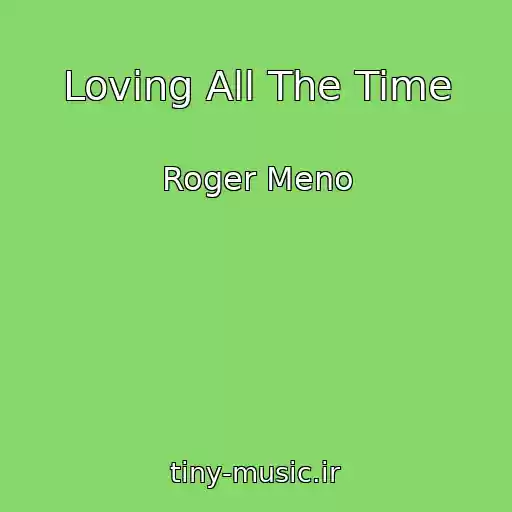 کاور آهنگ Loving All The Time از Roger Meno