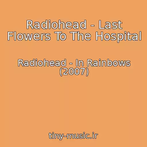 کاور آهنگ Radiohead - Last Flowers To The Hospital از Radiohead - In Rainbows (2007)