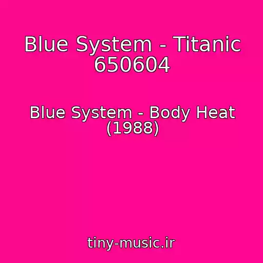کاور آهنگ Blue System - Titanic 650604 از Blue System - Body Heat (1988)