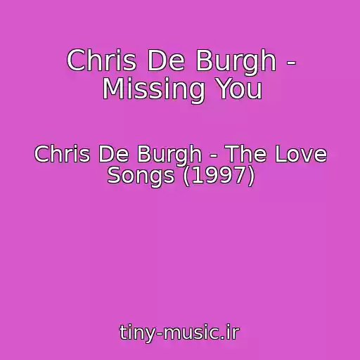 کاور آهنگ Chris De Burgh - Missing You از Chris De Burgh - The Love Songs (1997)