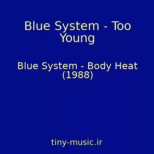 کاور آهنگ Blue System - Too Young از Blue System - Body Heat (1988)