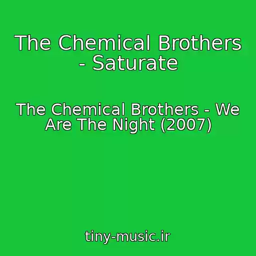 کاور آهنگ The Chemical Brothers - Saturate از The Chemical Brothers - We Are The Night (2007)