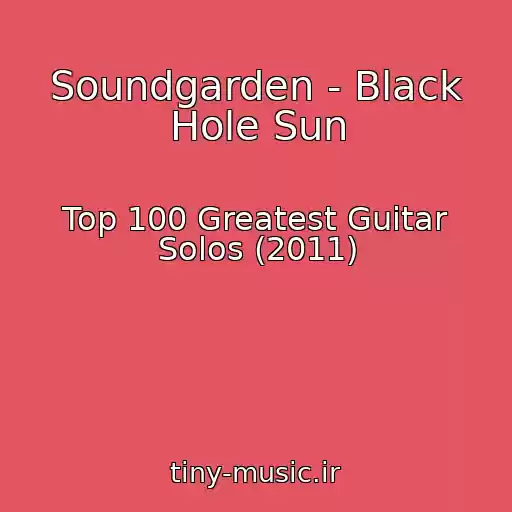کاور آهنگ Soundgarden - Black Hole Sun از Top 100 Greatest Guitar Solos (2011)