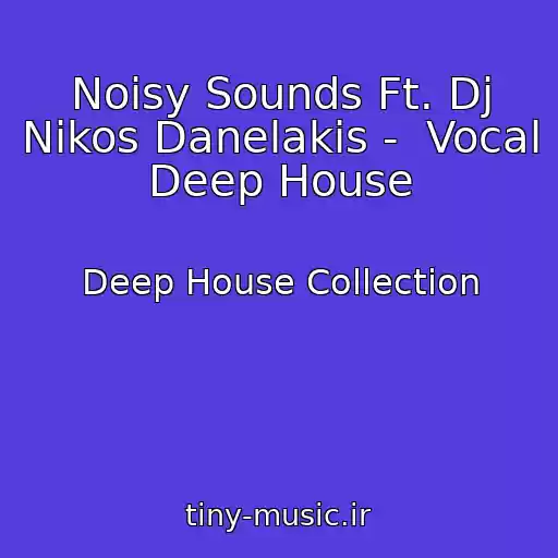 کاور آهنگ Noisy Sounds Ft. Dj Nikos Danelakis -  Vocal Deep House از Deep House Collection