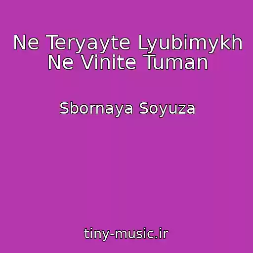کاور آهنگ Ne Teryayte Lyubimykh Ne Vinite Tuman از Sbornaya Soyuza