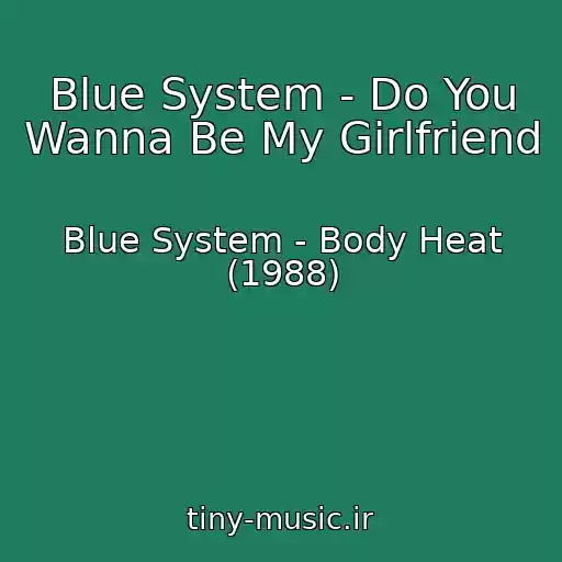 کاور آهنگ Blue System - Do You Wanna Be My Girlfriend از Blue System - Body Heat (1988)