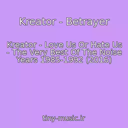 کاور آهنگ Kreator - Betrayer از Kreator - Love Us Or Hate Us - The Very Best Of The Noise Years 1985-1992 (2016)