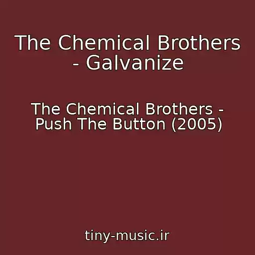 کاور آهنگ The Chemical Brothers - Galvanize از The Chemical Brothers - Push The Button (2005)