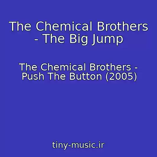کاور آهنگ The Chemical Brothers - The Big Jump از The Chemical Brothers - Push The Button (2005)