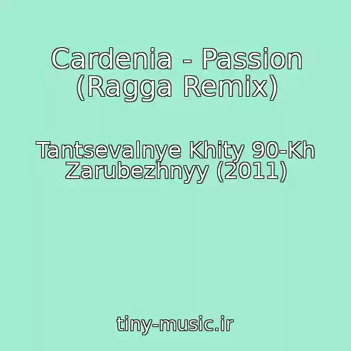کاور آهنگ Cardenia - Passion (Ragga Remix) از Tantsevalnye Khity 90-Kh Zarubezhnyy (2011)