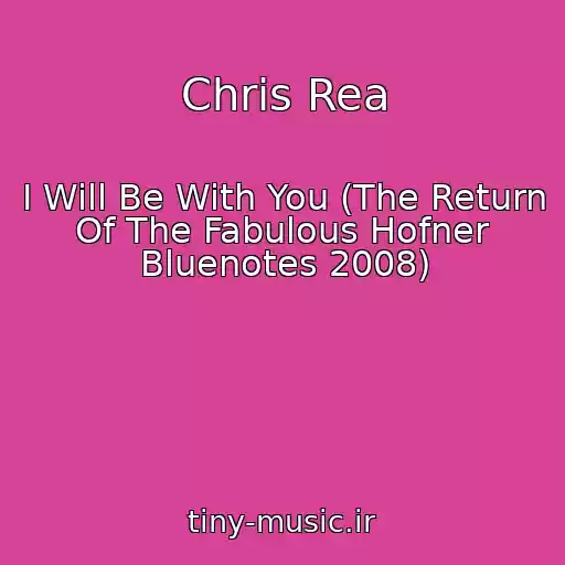 کاور آهنگ Chris Rea از I Will Be With You (The Return Of The Fabulous Hofner Bluenotes 2008)
