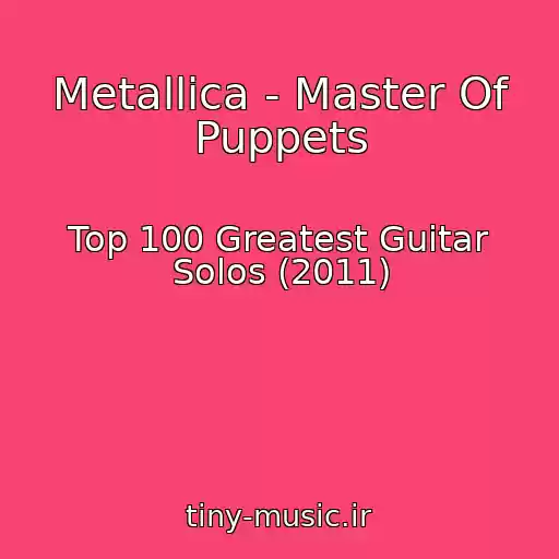 کاور آهنگ Metallica - Master Of Puppets از Top 100 Greatest Guitar Solos (2011)