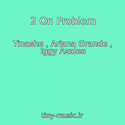 کاور آهنگ 2 On Problem از Tinashe , Ariana Grande , Iggy Azalea