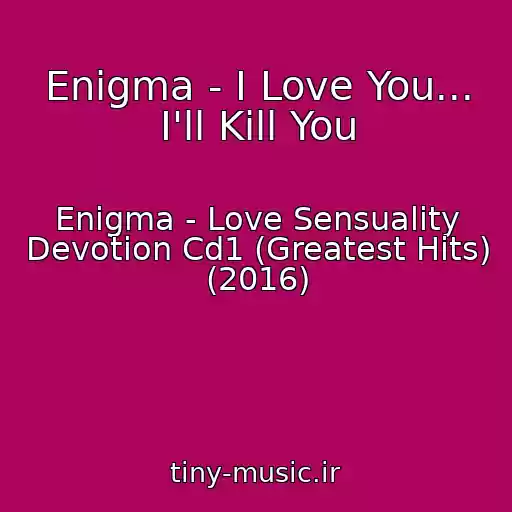 کاور آهنگ Enigma - I Love You... I'll Kill You از Enigma - Love Sensuality Devotion Cd1 (Greatest Hits) (2016)