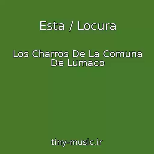 کاور آهنگ Esta / Locura از Los Charros De La Comuna De Lumaco