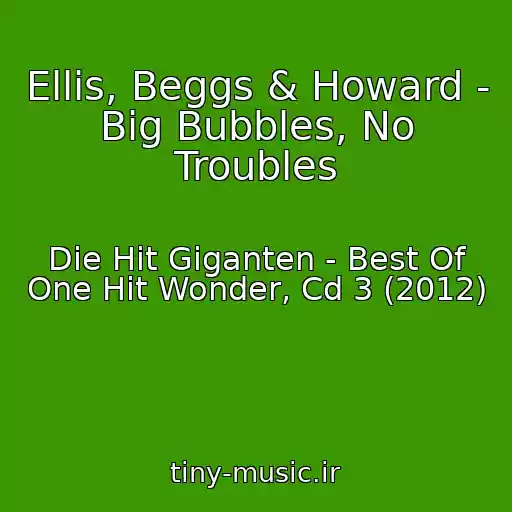 کاور آهنگ Ellis, Beggs & Howard - Big Bubbles, No Troubles از Die Hit Giganten - Best Of One Hit Wonder, Cd 3 (2012)