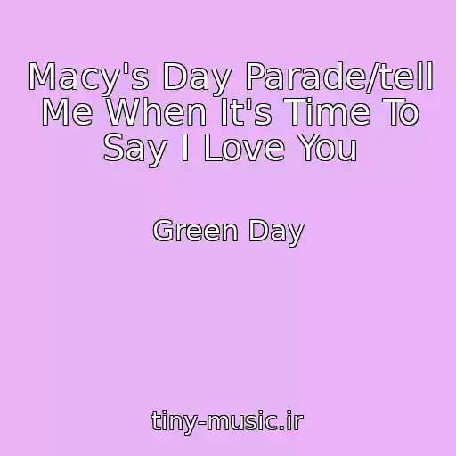 کاور آهنگ Macy's Day Parade/tell Me When It's Time To Say I Love You از Green Day