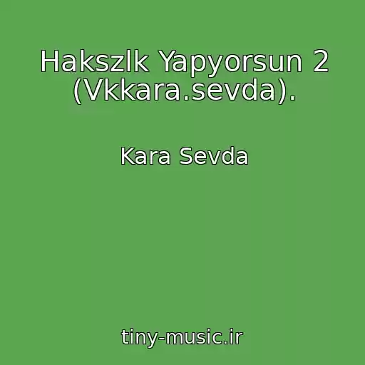 کاور آهنگ Hakszlk Yapyorsun 2 (Vkkara.sevda). از Kara Sevda