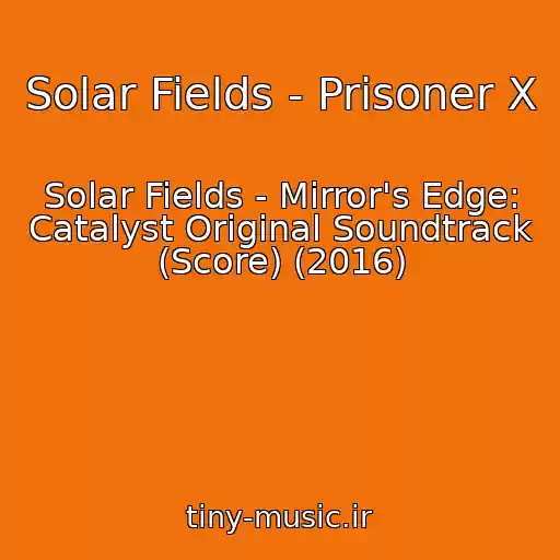 کاور آهنگ Solar Fields - Prisoner X از Solar Fields - Mirror's Edge: Catalyst Original Soundtrack (Score) (2016)
