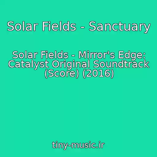 کاور آهنگ Solar Fields - Sanctuary از Solar Fields - Mirror's Edge: Catalyst Original Soundtrack (Score) (2016)