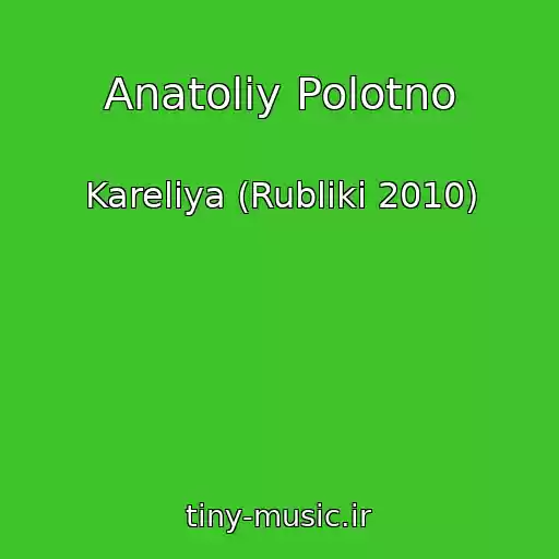 کاور آهنگ Anatoliy Polotno از Kareliya (Rubliki 2010)