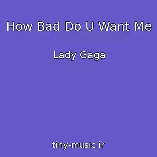 کاور آهنگ How Bad Do U Want Me از Lady Gaga