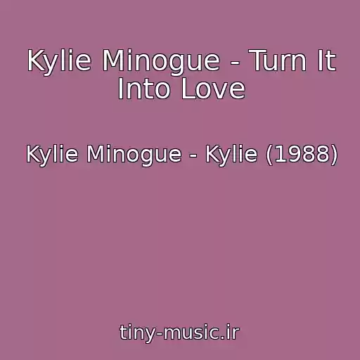 کاور آهنگ Kylie Minogue - Turn It Into Love از Kylie Minogue - Kylie (1988)