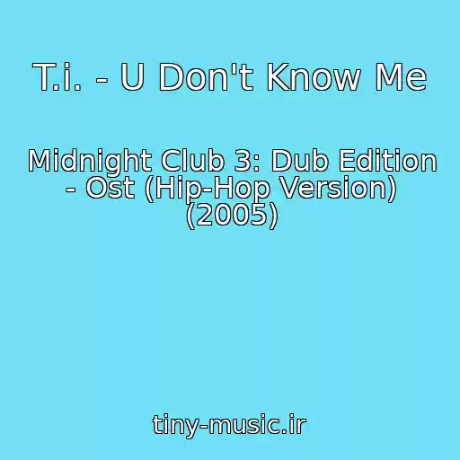 کاور آهنگ T.i. - U Don't Know Me از Midnight Club 3: Dub Edition - Ost (Hip-Hop Version) (2005)