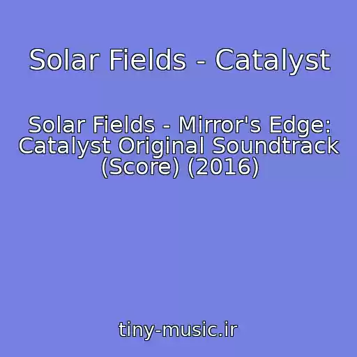 کاور آهنگ Solar Fields - Catalyst از Solar Fields - Mirror's Edge: Catalyst Original Soundtrack (Score) (2016)