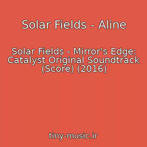 کاور آهنگ Solar Fields - Aline از Solar Fields - Mirror's Edge: Catalyst Original Soundtrack (Score) (2016)