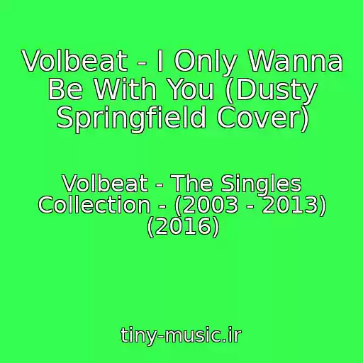 کاور آهنگ Volbeat - I Only Wanna Be With You (Dusty Springfield Cover) از Volbeat - The Singles Collection - (2003 - 2013) (2016)