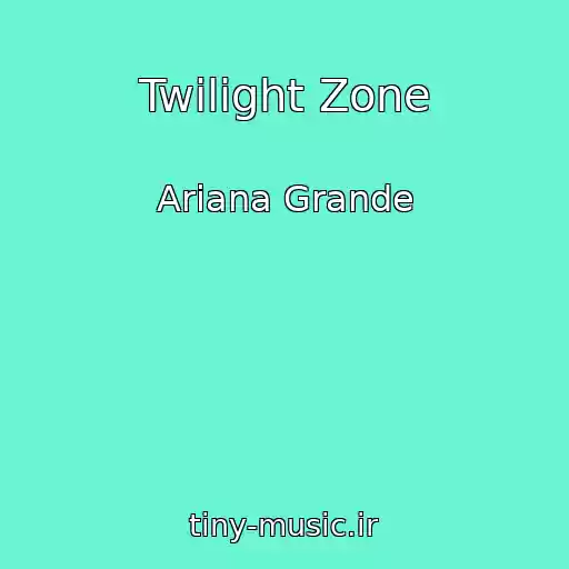 کاور آهنگ Twilight Zone از Ariana Grande