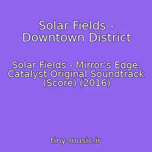 کاور آهنگ Solar Fields - Downtown District از Solar Fields - Mirror's Edge: Catalyst Original Soundtrack (Score) (2016)