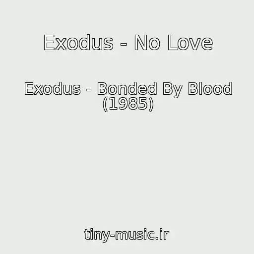 کاور آهنگ Exodus - No Love از Exodus - Bonded By Blood (1985)