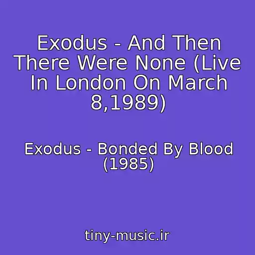 کاور آهنگ Exodus - And Then There Were None (Live In London On March 8,1989) از Exodus - Bonded By Blood (1985)