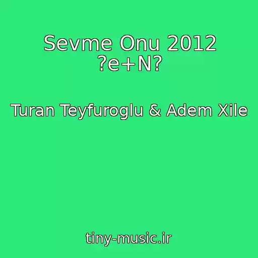کاور آهنگ Sevme Onu 2012 ?e+N? از Turan Teyfuroglu & Adem Xile