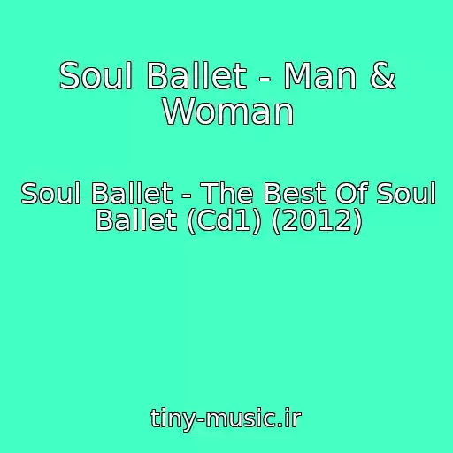 کاور آهنگ Soul Ballet - Man & Woman از Soul Ballet - The Best Of Soul Ballet (Cd1) (2012)