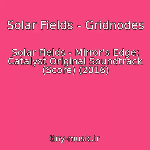 کاور آهنگ Solar Fields - Gridnodes از Solar Fields - Mirror's Edge: Catalyst Original Soundtrack (Score) (2016)
