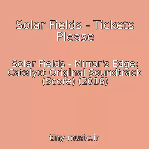 کاور آهنگ Solar Fields - Tickets Please از Solar Fields - Mirror's Edge: Catalyst Original Soundtrack (Score) (2016)