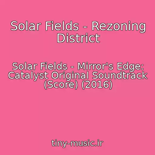 کاور آهنگ Solar Fields - Rezoning District از Solar Fields - Mirror's Edge: Catalyst Original Soundtrack (Score) (2016)
