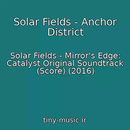 کاور آهنگ Solar Fields - Anchor District از Solar Fields - Mirror's Edge: Catalyst Original Soundtrack (Score) (2016)