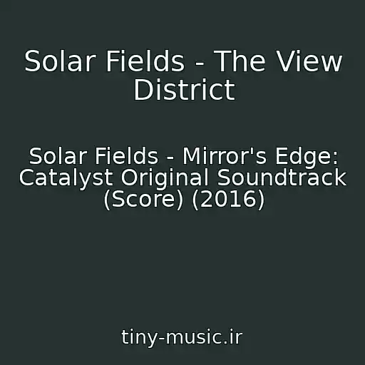 کاور آهنگ Solar Fields - The View District از Solar Fields - Mirror's Edge: Catalyst Original Soundtrack (Score) (2016)