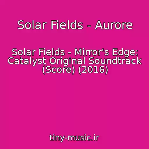 کاور آهنگ Solar Fields - Aurore از Solar Fields - Mirror's Edge: Catalyst Original Soundtrack (Score) (2016)