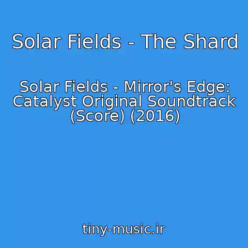 کاور آهنگ Solar Fields - The Shard از Solar Fields - Mirror's Edge: Catalyst Original Soundtrack (Score) (2016)