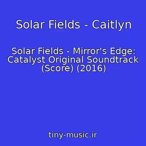 کاور آهنگ Solar Fields - Caitlyn از Solar Fields - Mirror's Edge: Catalyst Original Soundtrack (Score) (2016)